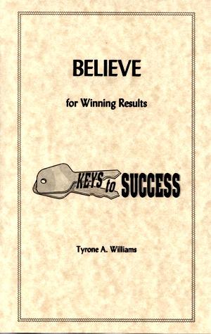 Believe for Winning Results by Tyrone A. Williams