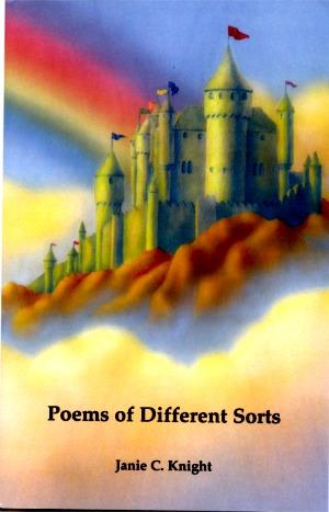 Poems of Different Sorts By Janie C. Knight
